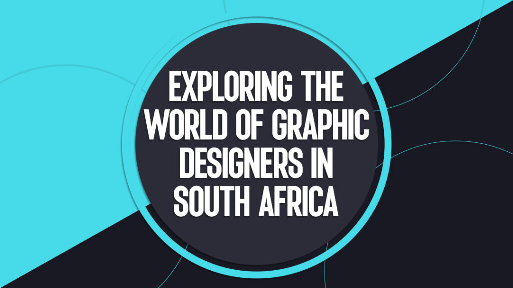 Exploring the World of Graphic Designers in South Africa